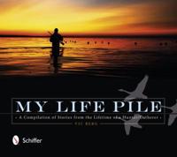 My Life Pile a Compilation of Stories from the Lifetime of a Hunter/gatherer