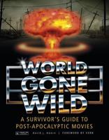World Gone Wild a Survivor's Guide to Post-Apocalyptic Movies