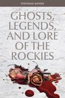 Ghosts, Legends, and Lore of the Rockies