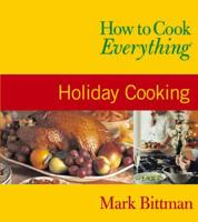 How to Cook Everything. Holiday Cooking