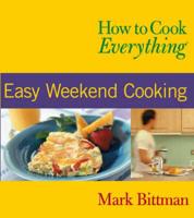 How to Cook Everything. Easy Weekend Cooking