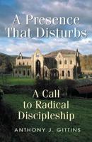 A Presence That Disturbs: A Call to Radical Discipleship