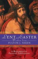 Lent and Easter Wisdom from Fulton J. Sheen: Daily Scripture and Prayers Together with Sheen's Own Words