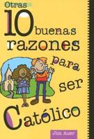 Otras 10 Buenas Razones Para Ser Católico