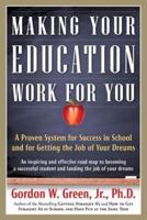 Making Your Education Work for You: A Proven System for Success in School and for Getting the Job of Your Dreams