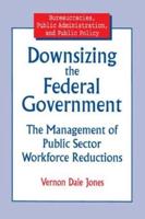 Downsizing the Federal Government: Management of Public Sector Workforce Reductions