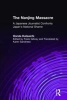 The Nanjing Massacre: A Japanese Journalist Confronts Japan's National Shame: A Japanese Journalist Confronts Japan's National Shame