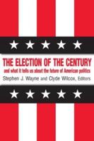 The Election of the Century: The 2000 Election and What it Tells Us About American Politics in the New Millennium: The 2000 Election and What it Tells Us About American Politics in the New Millennium