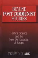 Beyond Post-communist Studies: Political Science and the New Democracies of Europe