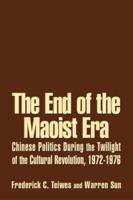 The End of the Maoist Era: Chinese Politics During the Twilight of the Cultural Revolution, 1972-1976: Chinese Politics During the Twilight of the Cultural Revolution, 1972-1976