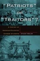 Patriots or Traitors: A History of American Educated Chinese Students