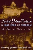 Social Policy Reform in Hong Kong and Shanghai: A Tale of Two Cities: A Tale of Two Cities