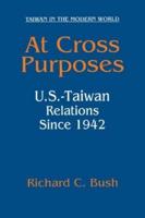 At Cross Purposes: U.S.-Taiwan Relations Since 1942