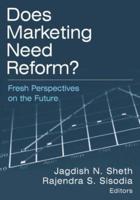 Does Marketing Need Reform?: Fresh Perspectives on the Future: Fresh Perspectives on the Future