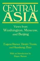 Central Asia: Views from Washington, Moscow, and Beijing: Views from Washington, Moscow, and Beijing