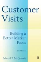Customer Visits: Building a Better Market Focus: Building a Better Market Focus