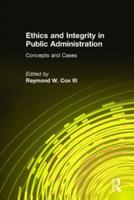 Ethics and Integrity in Public Administration: Concepts and Cases: Concepts and Cases