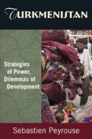 Turkmenistan: Strategies of Power, Dilemmas of Development: Strategies of Power, Dilemmas of Development