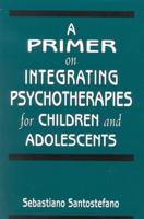 A Primer on Integrating Psychotherapies for Children and Adolescents