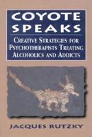 Coyote Speaks: Creative Strategies for Treating Alcoholics and Addicts