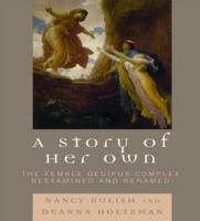 A Story of Her Own: The Female Oedipus Complex Reexamined and Renamed