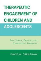 Therapeutic Engagement of Children and Adolescents: Play, Symbol, Drawing, and Storytelling Strategies