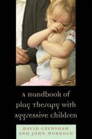 A Handbook of Play Therapy with Aggressive Children