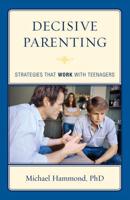 Decisive Parenting: Strategies That Work with Teenagers