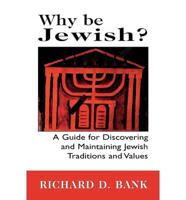 Why Be Jewish?: A Guide for Discovering and Maintaining Jewish Traditions and Values