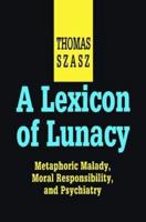 A Lexicon of Lunacy : Metaphoric Malady, Moral Responsibility and Psychiatry
