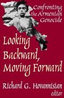 Looking Backward, Moving Forward : Confronting the Armenian Genocide