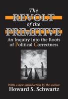 The Revolt of the Primitive: An Inquiry Into the Roots of Political Correctness