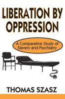 Liberation by Oppression : A Comparative Study of Slavery and Psychiatry