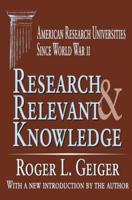 Research and Relevant Knowledge: American Research Universities Since World War II