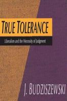 True Tolerance : Liberalism and the Necessity of Judgment
