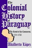 The Colonial History of Paraguay : The Revolt of the Comuneros, 1721-1735