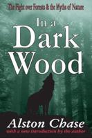In a Dark Wood : A Critical History of the Fight Over Forests
