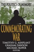 Commemorating War : The Politics of Memory