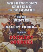 Washington's Crossing the Delaware and the Winter at Valley Forge-- Through Primary Sources