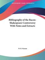 Bibliography of the Bacon-Shakespeare Controversy With Notes and Extracts