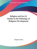 Religion and Sex Or Studies in the Pathology of Religious Development