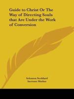 Guide to Christ Or The Way of Directing Souls That Are Under the Work of Conversion