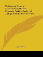 Epitome of General Ecclesiastical History From the Earliest Period of Antiquity to the Present Time