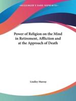 Power of Religion on the Mind in Retirement, Affliction and at the Approach of Death