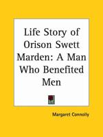 Life Story of Orison Swett Marden: A Man Who Benefited Men (1925)