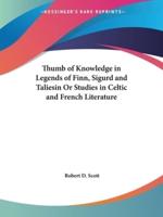 Thumb of Knowledge in Legends of Finn, Sigurd and Taliesin Or Studies in Celtic and French Literature
