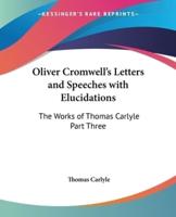 Oliver Cromwell's Letters and Speeches With Elucidations