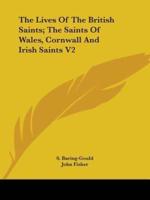 The Lives Of The British Saints; The Saints Of Wales, Cornwall And Irish Saints V2