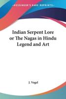 Indian Serpent Lore or The Nagas in Hindu Legend and Art