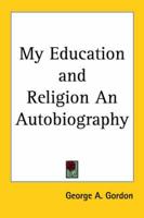 My Education and Religion an Autobiography
